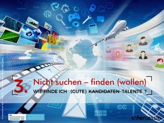 NICHT SUCHEN!
Upgrade YOUR Recruiting!
Hauptproblem
TALENTE FINDEN
©intercessio.de2015-Seite26-Internetzähmen–HRInnoDayLei...