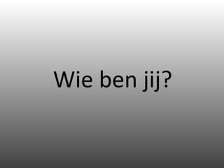 Wie ben jij? 