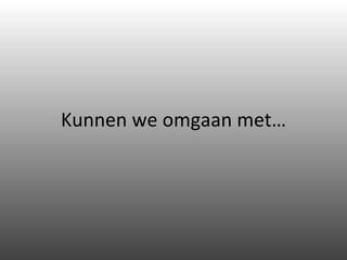 Kunnen we omgaan met… 
