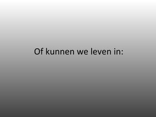 Of kunnen we leven in: 