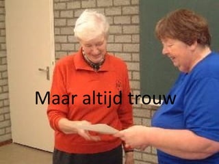 Maar altijd trouw 
