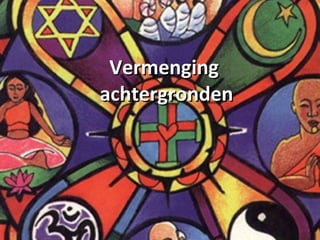 Vermenging  achtergronden 