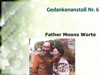 Gedankenanstoß Nr. 6



Father Moons Worte
 
