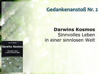 Gedankenanstoß Nr. 2


     Darwins Kosmos
      Sinnvolles Leben
in einer sinnlosen Welt
 