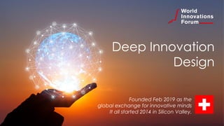 Deep Innovation
Design
Founded Feb 2019 as the
global exchange for innovative minds
It all started 2014 in Silicon Valley.
 