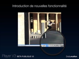 Introduction de nouvelles fonctionnalité




                             05:48   05:48




Player V3 BETA PUBLIQUE V3
 