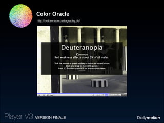 Color Oracle
            http://colororacle.cartography.ch/




                                                 05:48




Player V3 VERSION FINALE
 