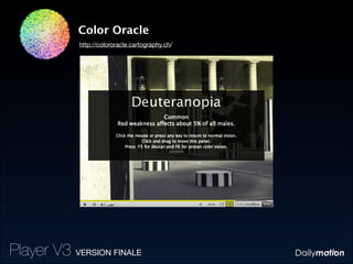 Color Oracle
            http://colororacle.cartography.ch/




                                                 05:48




Player V3 VERSION FINALE
 