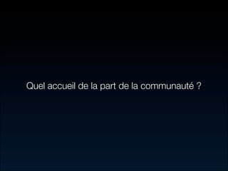 Quel accueil de la part de la communauté ?
 