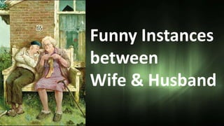 Funny Instances
between
Wife & Husband
 