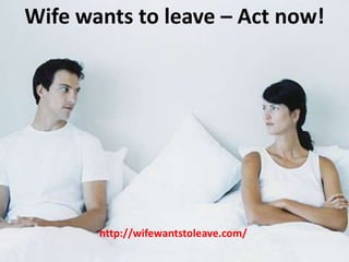 Wife wants to leave – Act now! http://wifewantstoleave.com/ 