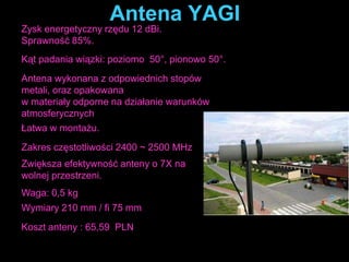  Dzięki odpowiedniemu pokryciu anteny zapewnia ona sygnał    	bezprzewodowy, który dostarcza ciągłe połączenie.