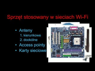 Sprzęt stosowany w sieciach Wi-FiAntenykierunkowe	dookólneAccess pointyKarty sieciowe