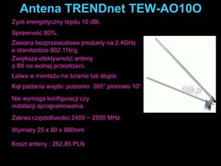 Anteny zwykle pracują na częstotliwościach 2,4 Ghz. 
