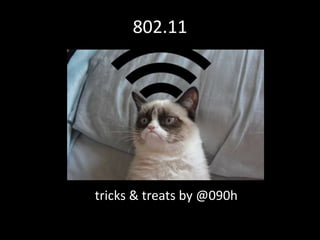802.11
tricks & treats by @090h
 
