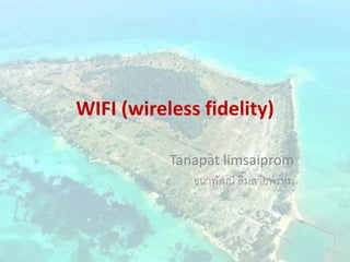 WIFI (wireless fidelity)
Tanapat limsaiprom
ธนาพัฒน์ ลิ้มสายพรหม
1
 