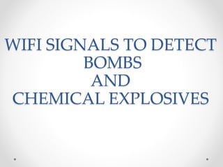 WIFI SIGNALS TO DETECT
BOMBS
AND
CHEMICAL EXPLOSIVES
 