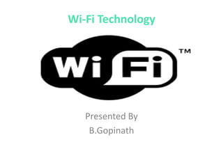 Wi-Fi Technology

Presented By
B.Gopinath

 