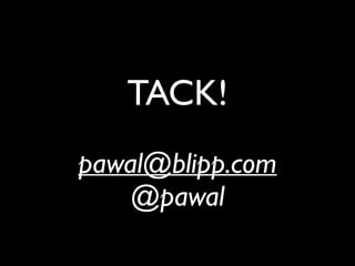 TACK!
!

pawal@blipp.com
@pawal

 