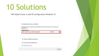 10 Solutions
Wifi doesn't have a valid IP configuration Windows 10
 