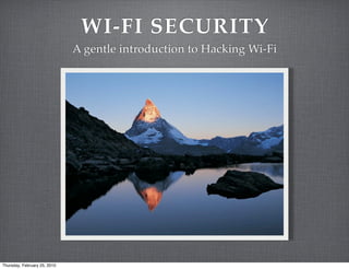 WI-FI SECURITY
                              A gentle introduction to Hacking Wi-Fi




Thursday, February 25, 2010
 