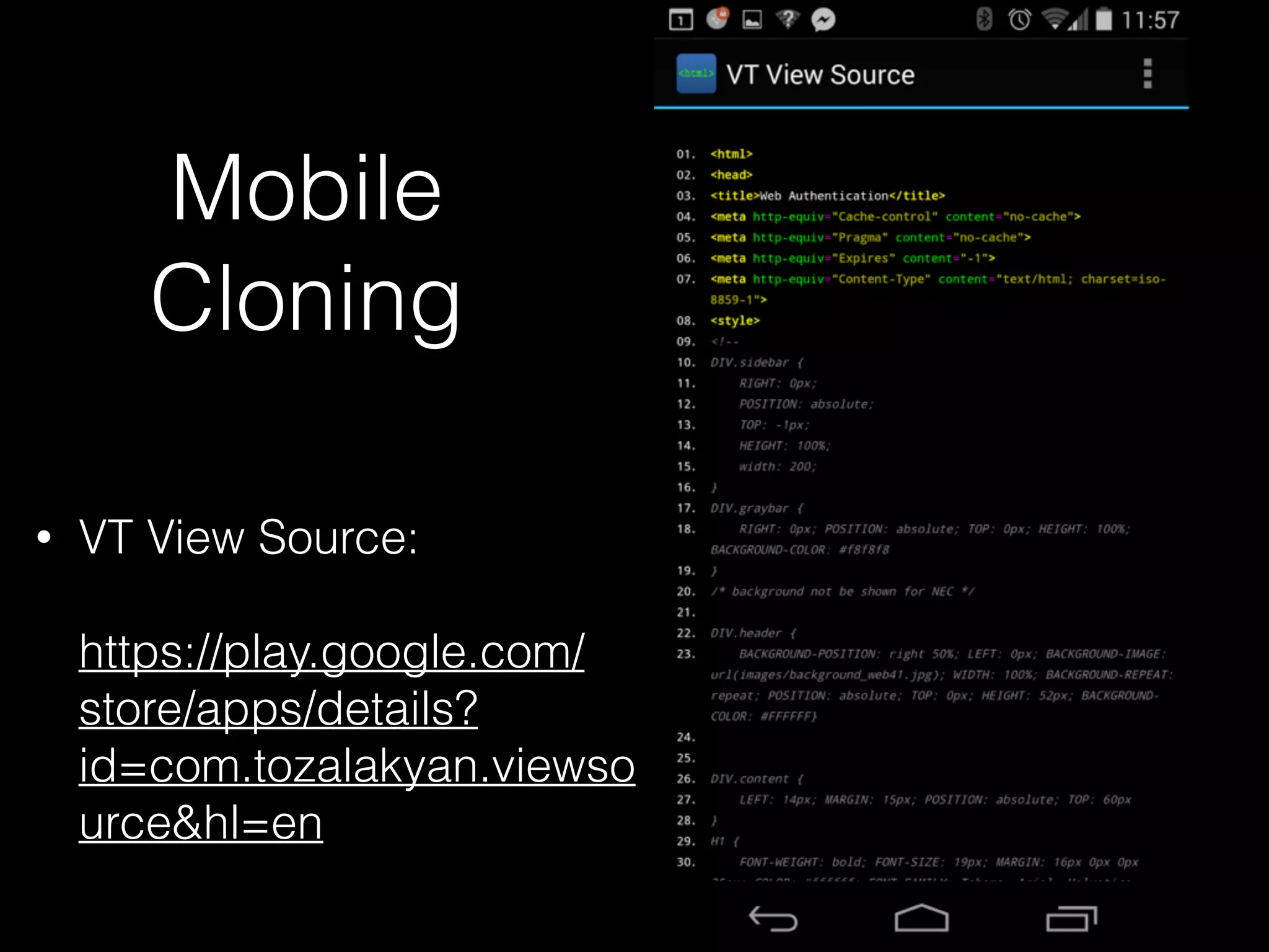 Mobile
Cloning
• VT View Source: 
 
https://play.google.com/
store/apps/details?
id=com.tozalakyan.view
source&hl=en
 