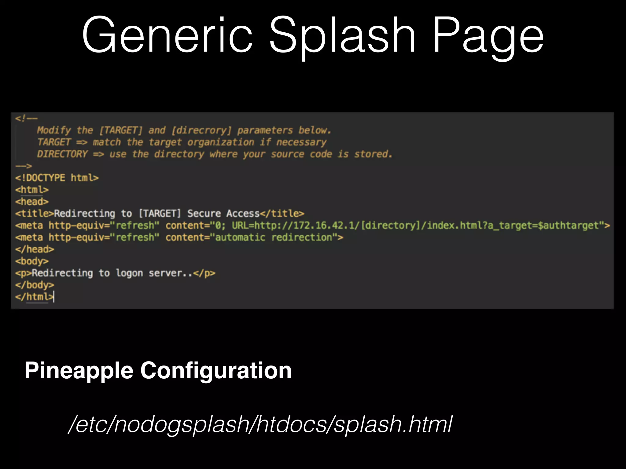 Generic Splash Page
Pineapple Configuration
/etc/nodogsplash/htdocs/splash.html
 