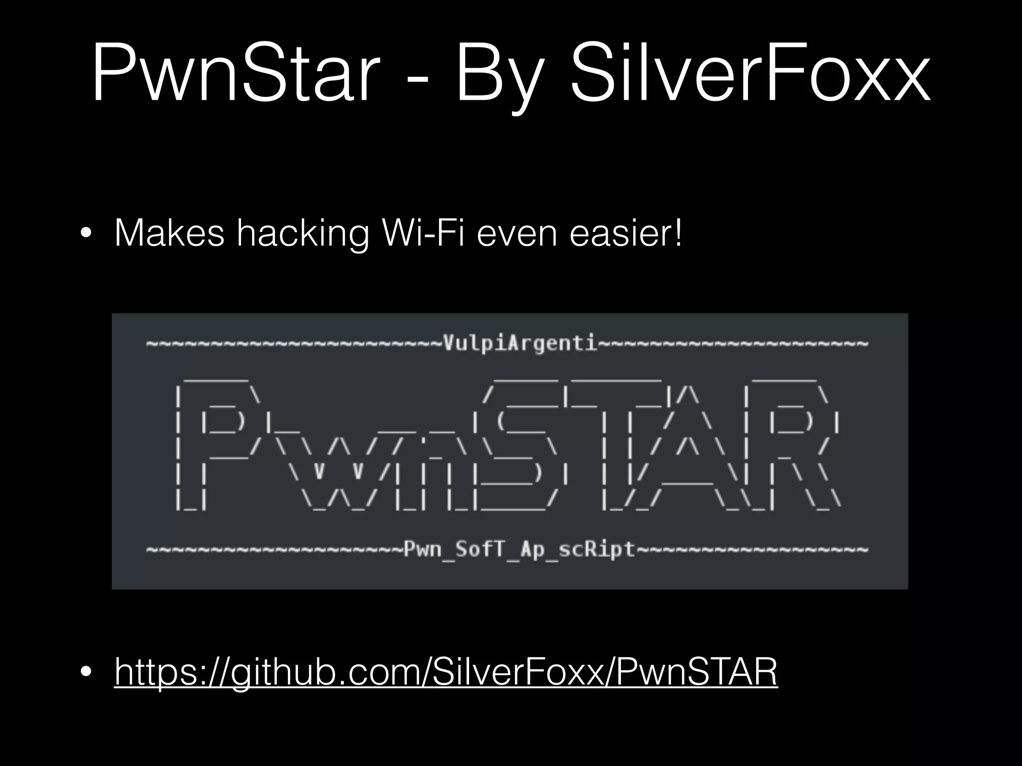 • Makes hacking Wi-Fi even easier!
• https://github.com/SilverFoxx/PwnSTAR
PwnStar - By SilverFoxx
 