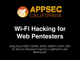 Wi-Fi Hacking for
Web Pentesters
Greg Foss
Sr. Security Research Engineer
@heinzarelli
 