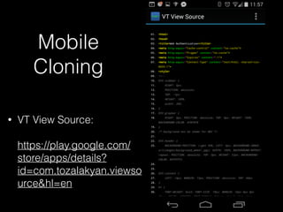 Mobile
Cloning
• VT View Source: 
 
https://play.google.com/
store/apps/details?
id=com.tozalakyan.view
source&hl=en
 