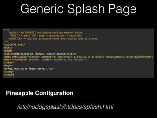Generic Splash Page
Pineapple Configuration
/etc/nodogsplash/htdocs/splash.html
 