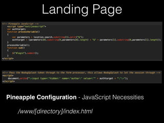 Landing Page
Pineapple Configuration - JavaScript Necessities
/www/[directory]/index.html
 
