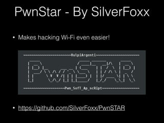 • Makes hacking Wi-Fi even easier!
• https://github.com/SilverFoxx/PwnSTAR
PwnStar - By SilverFoxx
 