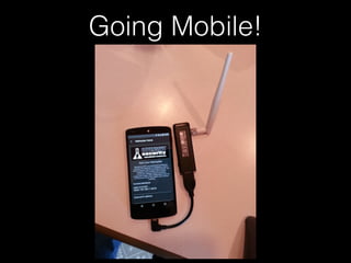 Going Mobile!
• Nexus Device with Kali NetHunter
• https://www.kali.org/kali-linux-nethunter/
• Pwnie Express Pwn Phone/Pad
• https://www.pwnieexpress.com/product/
pwn-phone2014/
 