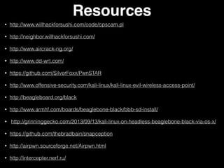 Client Defense…
• Always use a VPN/VPS/SSH Port Forwarding/
etc. when connected to an open access
point.
• Turn all Wireless devices off when traveling
or in crowded areas, many devices still
connect to wireless networks even when
‘sleeping’.
• Hotspot not served up over HTTPS and other
generally suspicious behavior.
• Beware duplicate networks with different
encryption.
 