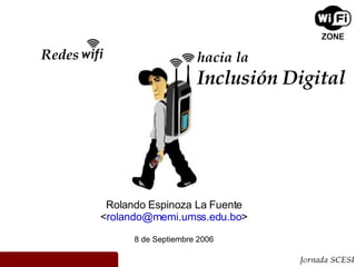 Redes hacia la  Inclusión Digital Rolando Espinoza La Fuente < [email_address] > 8 de Septiembre 2006 
