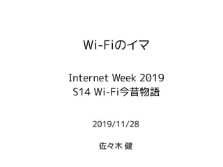2019/11/28
佐々木 健
Wi-Fiのイマイマ
Internet Week 2019
S14 Wi-Fi今昔物語
 