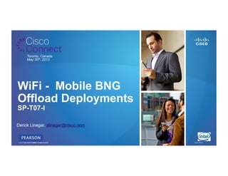 © 2011 Cisco and/or its affiliates. All rights reserved. Cisco Connect 11© 2012 Cisco and/or its affiliates. All rights reserved.
Toronto, Canada
May 30th, 2013
WiFi - Mobile BNG
Offload Deployments
SP-T07-I
Derick Linegar, dlinegar@cisco.com
 