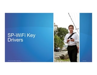 © 2012 Cisco and/or its affiliates. All rights reserved. Cisco Connect 3
SP-WiFi Key
Drivers
 