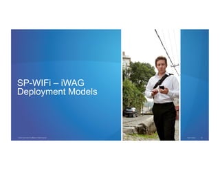© 2012 Cisco and/or its affiliates. All rights reserved. Cisco Connect 43
SP-WIFi – iWAG
Deployment Models
 