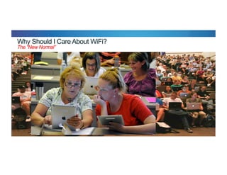 © 2012 Cisco and/or its affiliates. All rights reserved. Cisco Connect 5
Why Should I Care About WiFi?
The “New Normal”
 