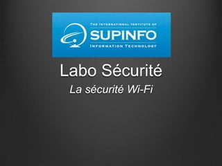 Labo Sécurité
 La sécurité Wi-Fi
 