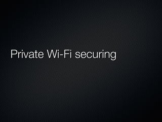 Private Wi-Fi securing 
