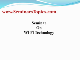 www.SeminarsTopics.com
Seminar
On
Wi-Fi Technology
 