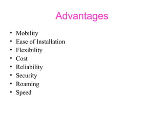 Advantages
• Mobility
• Ease of Installation
• Flexibility
• Cost
• Reliability
• Security
• Roaming
• Speed
 
