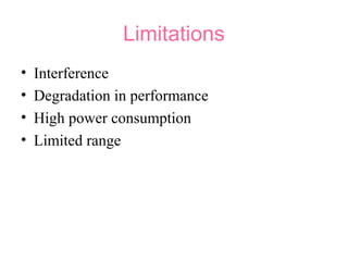 Limitations
• Interference
• Degradation in performance
• High power consumption
• Limited range
 