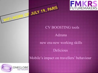 CV BOOSTING tools

                Adzuna

      new era-new working skills

               Delicious

Mobile’s impact on travellers’ behaviour
 