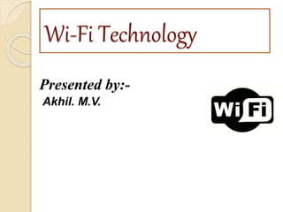 Wi-Fi Technology
Presented by:-
Akhil. M.V.
 