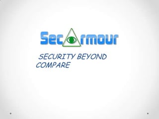 SECURITY BEYOND
COMPARE

 