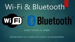 Wi-Fi & Bluetooth
NAME: TAHERA AL SABIBA
DEPARTMENT OF COMPUTER SCIENCE & ENGINEERING
 
